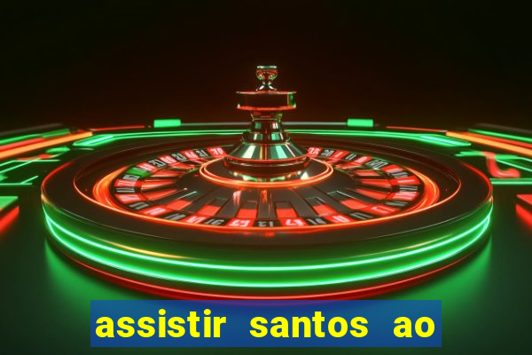 assistir santos ao vivo futemax